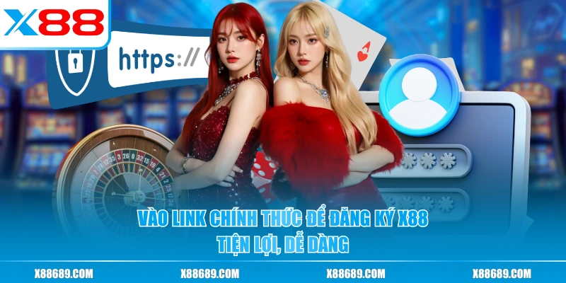 Vào link chính thức để đăng ký X88 tiện lợi, dễ dàng